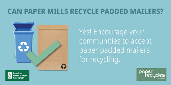Paper mills recycle paper padded mailers. Encourage your local communities to update their guidelines.